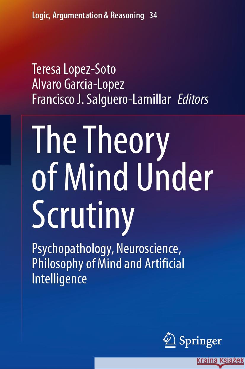The Theory of Mind Under Scrutiny: Psychopathology, Neuroscience, Philosophy of Mind and Artificial Intelligence Teresa Lopez-Soto Alvaro Garcia-Lopez Francisco J. Salguero-Lamillar 9783031467417 Springer - książka