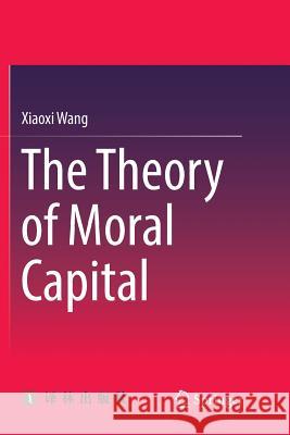 The Theory of Moral Capital Xiaoxi Wang 9789811344268 Springer - książka