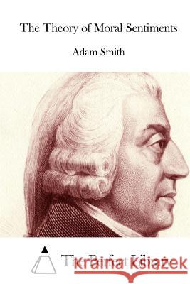 The Theory of Moral Sentiments Adam Smith The Perfect Library 9781512151343 Createspace - książka