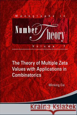 The Theory of Multiple Zeta Values with Applications in Combinatorics Minking Eie 9789814472630  - książka