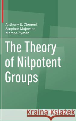 The Theory of Nilpotent Groups Anthony E. Clement Stephen Majewicz Marcos Zyman 9783319662114 Birkhauser - książka