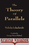 The Theory Of Parallels Nicholas Lobachevski, George Bruce Halsted 9781603863148 Watchmaker Publishing