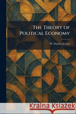 The Theory of Political Economy Jevons, W. Stanley 9781025373102 Tradd Street Press - książka