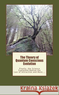 The Theory of Quantum Conscious Evolution: Finally, the Science Explained Behind the Law of Attraction and More... Dorothea Christiana 9781727061956 Createspace Independent Publishing Platform - książka