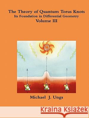 The Theory of Quantum Torus Knots - Volume III Michael Ungs 9780557605019 Lulu.com - książka
