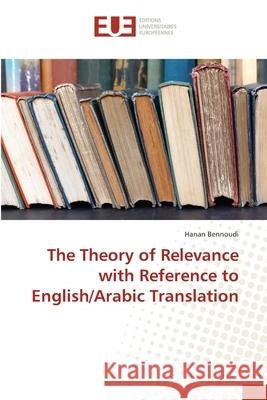 The Theory of Relevance with Reference to English/Arabic Translation Bennoudi, Hanan 9783330868120 Éditions universitaires européennes - książka