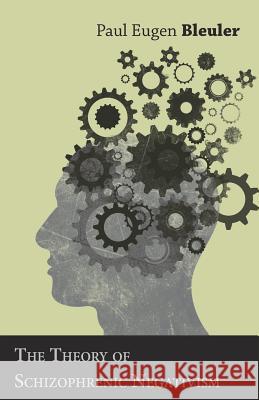 The Theory of Schizophrenic Negativism Paul Eugen Bleuler 9781528703727 Read Books - książka
