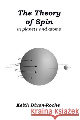 The Theory of Spin: in planets and atoms Keith Dixon-Roche 9781671846364 Independently Published - książka