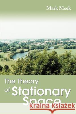 The Theory of Stationary Space Mark Meek 9780595339099 iUniverse - książka