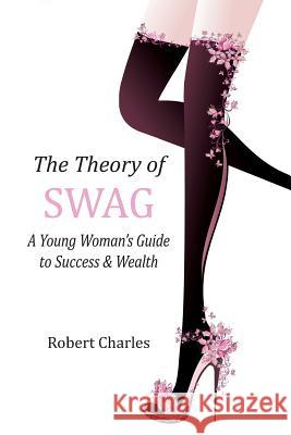 The Theory of SWAG: A Young Woman's Guide to Success & Wealth Charles, Robert 9781482524574 Createspace - książka