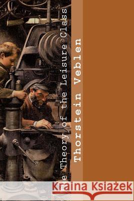 The Theory of the Leisure Class Thorstein Veblen 9781546501367 Createspace Independent Publishing Platform - książka