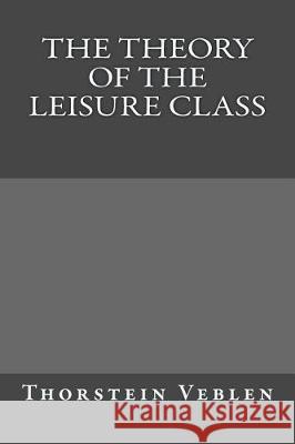 The Theory of the Leisure Class Thorstein Veblen 9781974556946 Createspace Independent Publishing Platform - książka