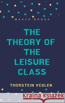 The Theory of the Leisure Class Thorstein Veblen   9789391270575 Mjp Publishers - książka