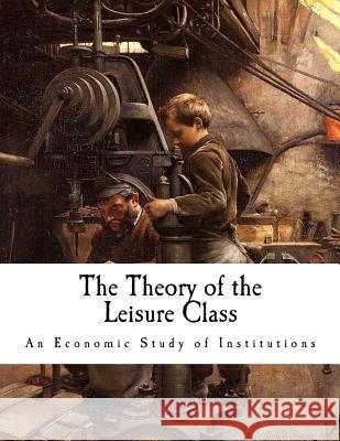 The Theory of the Leisure Class: An Economic Study of Institutions Thorstein Veblen 9781537426730 Createspace Independent Publishing Platform - książka