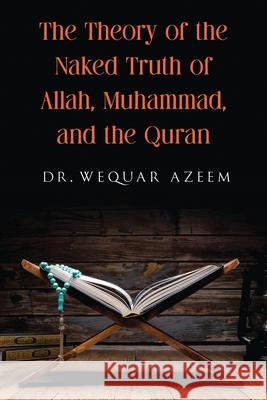 The Theory of the Naked Truth of Allah, Muhammad, and the Quran Wequar Azeem 9781778392139 Wequar Azeem - książka