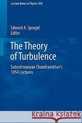 The Theory of Turbulence: Subrahmanyan Chandrasekhar's 1954 Lectures Edward A. Spiegel 9789400701168 Springer - książka