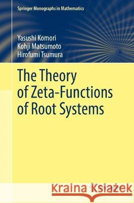 The Theory of Zeta-Functions of Root Systems Yasushi Komori Kohji Matsumoto Hirofumi Tsumura 9789819909094 Springer - książka