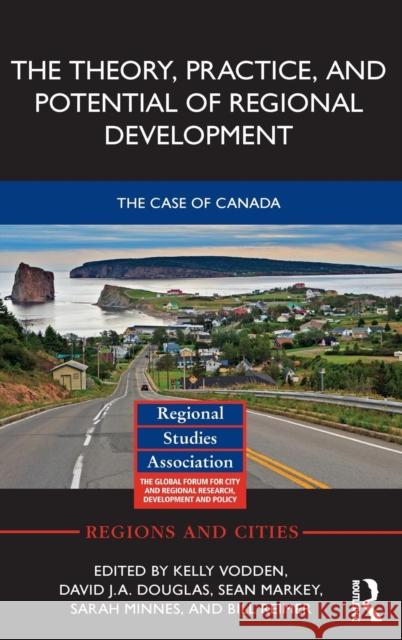 The Theory, Practice and Potential of Regional Development: The Case of Canada Kelly Vodden David J. a. Douglas Sean Markey 9780815365211 Routledge - książka