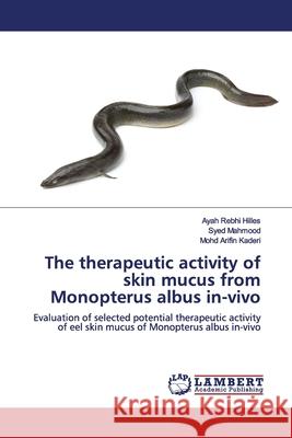 The therapeutic activity of skin mucus from Monopterus albus in-vivo Hilles, Ayah Rebhi 9786139447046 LAP Lambert Academic Publishing - książka