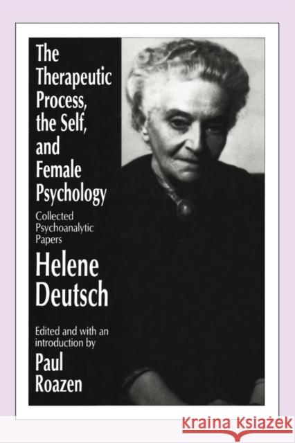 The Therapeutic Process, the Self, and Female Psychology: Collected Psychoanalytic Papers Helene Deutsch   9781138517028 Routledge - książka