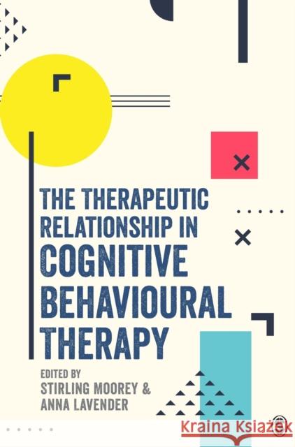 The Therapeutic Relationship in Cognitive Behavioural Therapy Stirling Moorey Anna Lavender 9781526419491 Sage Publications Ltd - książka