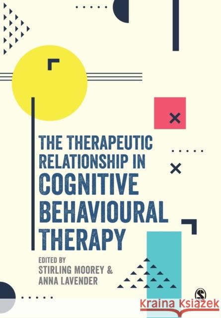 The Therapeutic Relationship in Cognitive Behavioural Therapy Stirling Moorey Anna Lavender 9781526419507 SAGE Publications Ltd - książka