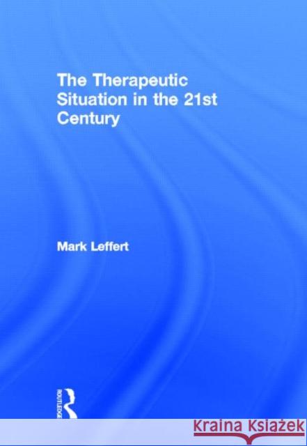 The Therapeutic Situation in the 21st Century Mark Leffert 9780415883351 Routledge - książka