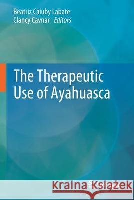 The Therapeutic Use of Ayahuasca Beatriz Caiuby Labate Clancy Cavnar 9783662513293 Springer - książka