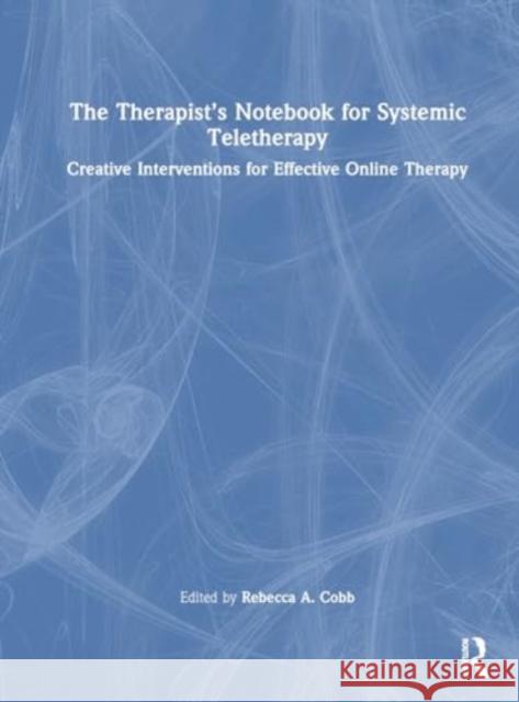 The Therapist's Notebook for Systemic Teletherapy: Creative Interventions for Effective Online Therapy Rebecca A. Cobb 9781032267944 Routledge - książka