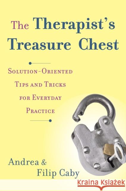 The Therapist's Treasure Chest: Solution-Oriented Tips and Tricks for Everyday Practice Caby, Andrea 9780393708622 W. W. Norton & Company - książka