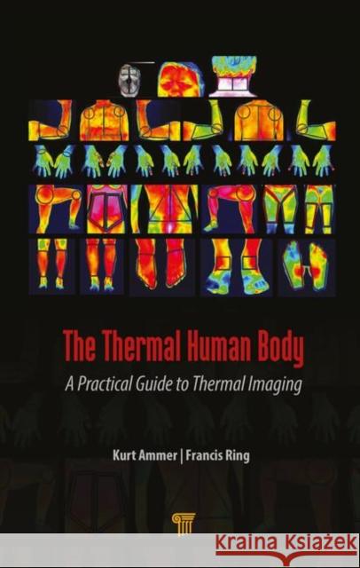 The Thermal Human Body: A Practical Guide to Thermal Imaging Kurt Ammer Francis Ring 9789814745826 Pan Stanford Publishing - książka