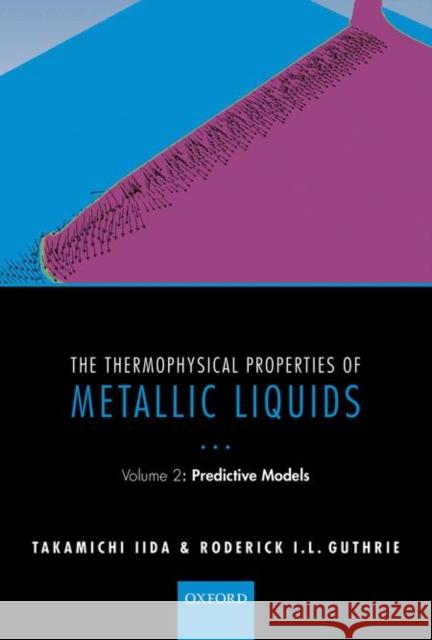 The Thermophysical Properties of Metallic Liquids: Volume 2: Predictive Models Takamichi Iida 9780198729846 OXFORD UNIVERSITY PRESS ACADEM - książka