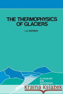 The Thermophysics of Glaciers I. a. Zotikov 9789401085304 Springer - książka