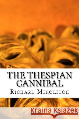 The Thespian Cannibal Richard Mikolitch Joan Mikolitch 9781515312666 Createspace - książka