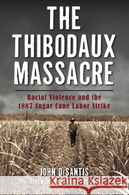 The Thibodaux Massacre: Racial Violence and the 1887 Sugar Cane Labor Strike John DeSantis 9781467136891 History Press - książka