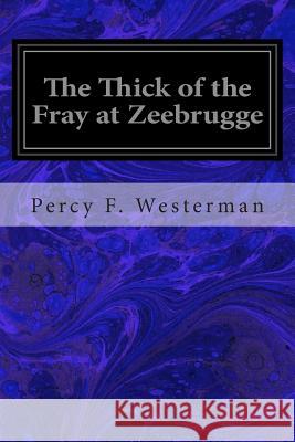 The Thick of the Fray at Zeebrugge Percy F. Westerman 9781497416468 Createspace - książka