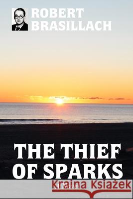 The Thief of Sparks, A Novel Robert Brasillach 9781008936409 Lulu.com - książka