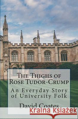 The Thighs of Rose Tudor-Crump: An Everyday Story of University Folk David Coates 9780692467503 Library Partners Press - książka