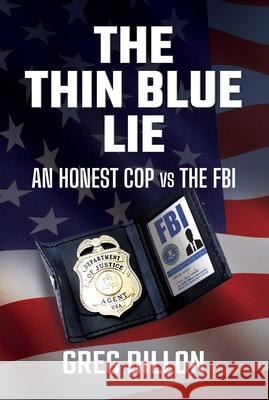The Thin Blue Lie: An Honest Cop Vs the FBI Greg Dillon 9781642936858 Bombardier Books - książka