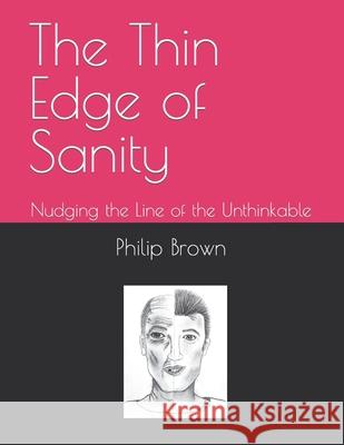 The Thin Edge of Sanity: Nudging the Line of the Unthinkable Philip Leon Brown 9781737693611 Financial Cornerstone - książka