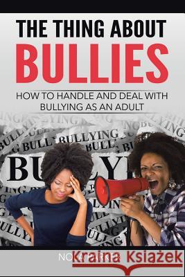 The Thing About Bullies: How to Handle and Deal with Bullying as an Adult Nola Parker 9781524550059 Xlibris - książka