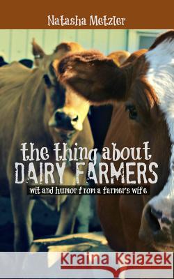 The Thing About Dairy Farmers Metzler, Natasha 9781493567188 Createspace - książka