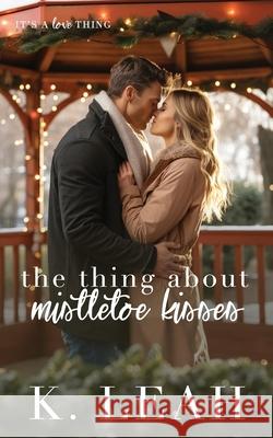 The Thing About Mistletoe Kisses K Leah 9798868072048 Independently Published - książka