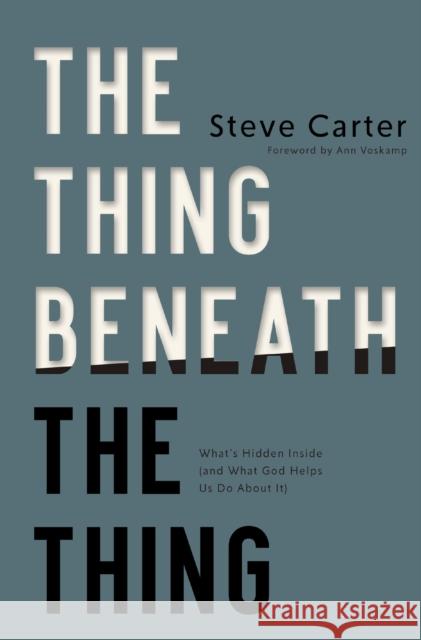 The Thing Beneath the Thing: What's Hidden Inside (and What God Helps Us Do About It) Steve Carter 9781400350407 Thomas Nelson - książka