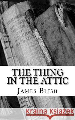 The Thing in the Attic James Blish 9781719403429 Createspace Independent Publishing Platform - książka