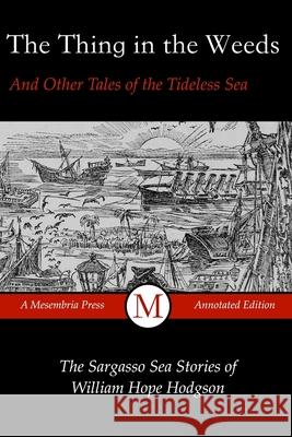 The Thing in the Weeds and Other Tales of the Tideless Sea: The Sargasso Sea Stories of William Hope Hodgson William Hope Hodgson 9781517668655 Createspace Independent Publishing Platform - książka