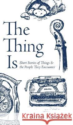 The Thing Is: Short Stories of Things and the People They Encounter Rivers Houseal Rivers Houseal  9781956611038 Nogginnose Press - książka