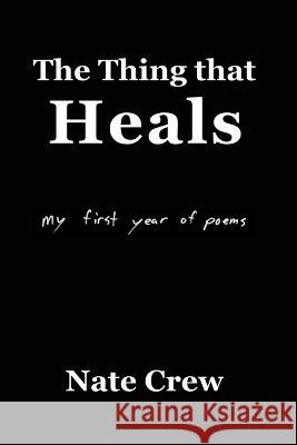 The Thing that Heals: my first year of poems Nate Crew   9781955597111 Deeprichdirt Publishing LLC - książka