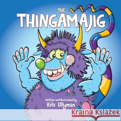 The Thingamajig: The Strangest Creature You've Never Seen! Kris Lillyman Kris Lillyman 9781505887136 Createspace - książka