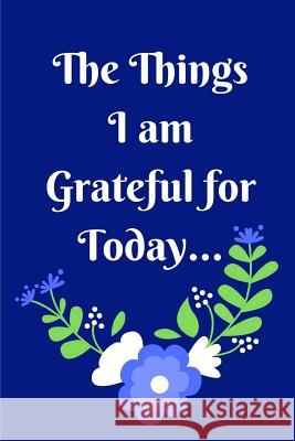 The Things I Am Grateful for Today Trueheart Designs 9781091817777 Independently Published - książka